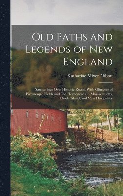 Katharine Mixer Abbott - Old Paths and Legends of New England, Inbunden
