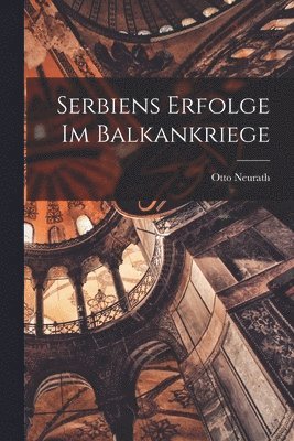 bokomslag Serbiens Erfolge Im Balkankriege