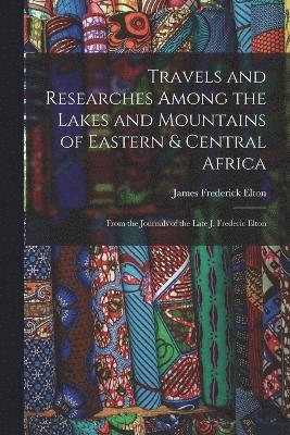 Travels and Researches Among the Lakes and Mountains of Eastern & Central Africa 1