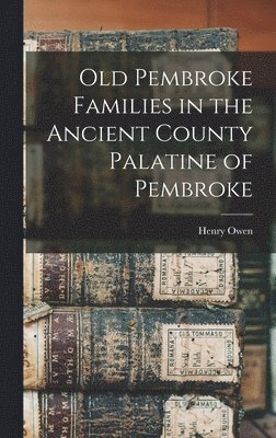 Old Pembroke Families in the Ancient County Palatine of Pembroke