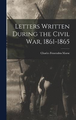 Letters Written During the Civil War, 1861-1865 1