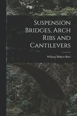 Suspension Bridges, Arch Ribs and Cantilevers 1