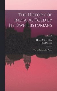 bokomslag The History of India, As Told by Its Own Historians: The Muhammadan Period; Volume 8