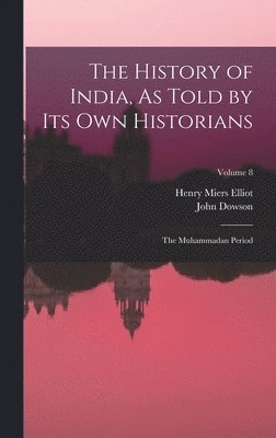 bokomslag The History of India, As Told by Its Own Historians: The Muhammadan Period; Volume 8