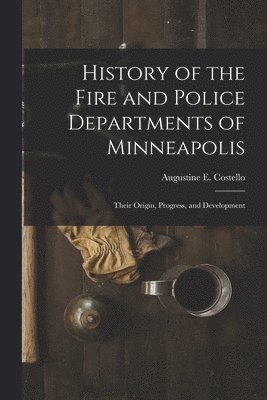 History of the Fire and Police Departments of Minneapolis