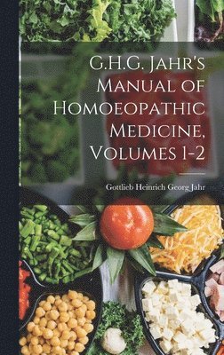 G.H.G. Jahr's Manual of Homoeopathic Medicine, Volumes 1-2 1