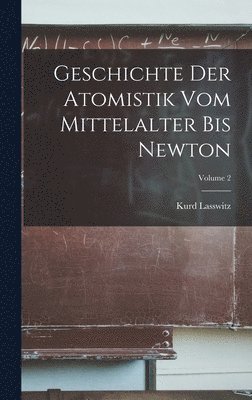 bokomslag Geschichte Der Atomistik Vom Mittelalter Bis Newton; Volume 2