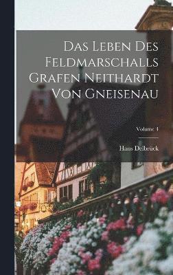 Hans Delbrück - Leben Des Feldmarschalls Grafen Neithardt Von Gneisenau; Volume 4, Inbunden