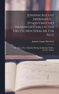 bokomslag Johann August Eberhard's ... Synonymisches Handwrterbuch Der Deutschen Sprache Fr Alle