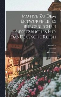 bokomslag Motive Zu Dem Entwurfe Eines Brgerlichen Gesetzbuches Fr Das Deutsche Reich; Volume 5