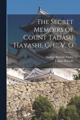 Tadasu Hayashi, Andrew Melville Pooley - Secret Memoirs of Count Tadasu Hayashi, G. C. V. O, Häftad