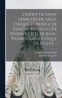bokomslag L'esprit De Saint Franois De Sales, Evque Et Prince De Genve, Recueilli De Divers Ecrits De Jean-Pierre Camus, Evque De Belley ...