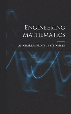 Am Charles Proteus Steinmetz, AM CHARLES PROTEUS STEINMETZ - Engineering Mathematics, Inbunden