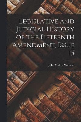 Legislative and Judicial History of the Fifteenth Amendment, Issue 15 1