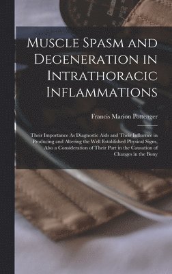 Francis Marion Pottenger - Muscle Spasm and Degeneration in Intrathoracic Inflammations, Inbunden
