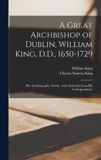 bokomslag A Great Archbishop of Dublin, William King, D.D., 1650-1729