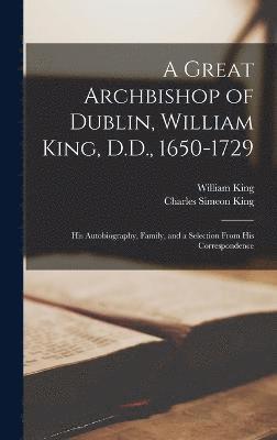 bokomslag A Great Archbishop of Dublin, William King, D.D., 1650-1729