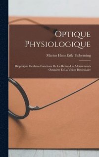 bokomslag Optique Physiologique; Dioptrique Oculaire-Fonctions De La Retine-Les Mouvements Oculaires Et La Vision Binoculaire