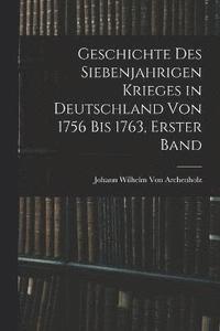 bokomslag Geschichte des siebenjahrigen Krieges in Deutschland von 1756 bis 1763, Erster Band