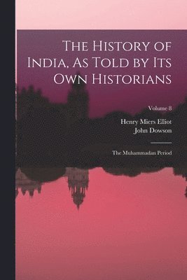 bokomslag The History of India, As Told by Its Own Historians