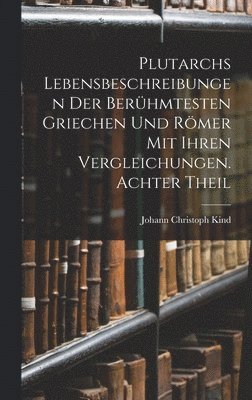 bokomslag Plutarchs Lebensbeschreibungen der berhmtesten Griechen und Rmer mit ihren Vergleichungen. Achter Theil