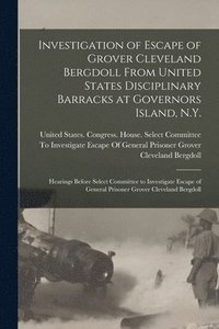 bokomslag Investigation of Escape of Grover Cleveland Bergdoll From United States Disciplinary Barracks at Governors Island, N.Y.
