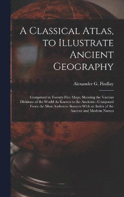 Classical Atlas, to Illustrate Ancient Geography