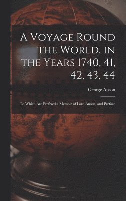 A Voyage Round the World, in the Years 1740, 41, 42, 43, 44 1