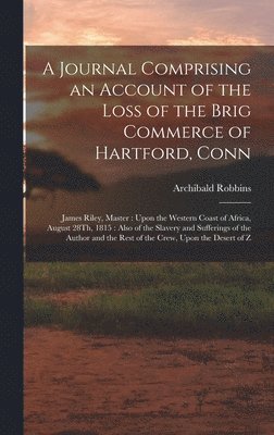 Archibald Robbins - Journal Comprising an Account of the Loss of the Brig Commerce of Hartford, Conn, Inbunden