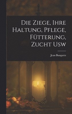 bokomslag Die Ziege, Ihre Haltung, Pflege, Ftterung, Zucht Usw