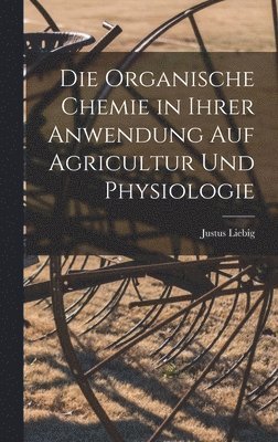 organische Chemie in ihrer Anwendung auf Agricultur und Physiologie