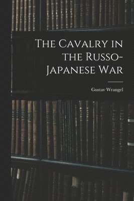 bokomslag The Cavalry in the Russo-Japanese War