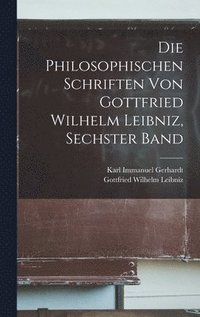 bokomslag Die philosophischen Schriften von Gottfried Wilhelm Leibniz, Sechster Band