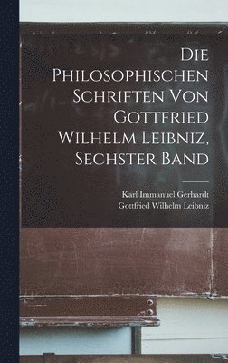 philosophischen Schriften von Gottfried Wilhelm Leibniz, Sechster Band