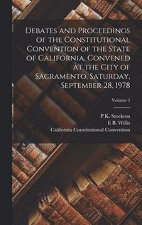 bokomslag Debates and Proceedings of the Constitutional Convention of the State of California, Convened at the City of Sacramento, Saturday, September 28, 1978; Volume 2