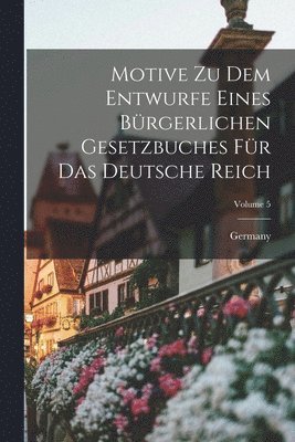 bokomslag Motive Zu Dem Entwurfe Eines Bürgerlichen Gesetzbuches Für Das Deutsche Reich; Volume 5