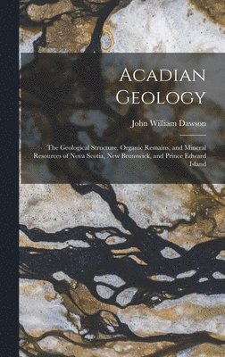 John William Dawson - Acadian Geology, Inbunden