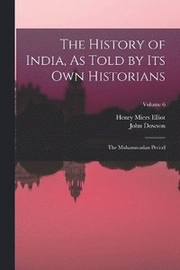 bokomslag The History of India, As Told by Its Own Historians