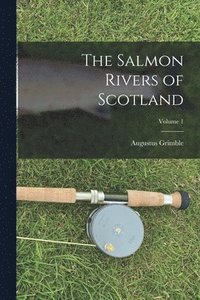 bokomslag The Salmon Rivers of Scotland; Volume 1