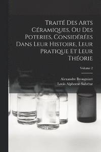 bokomslag Trait Des Arts Cramiques, Ou Des Poteries, Considres Dans Leur Histoire, Leur Pratique Et Leur Thorie; Volume 2