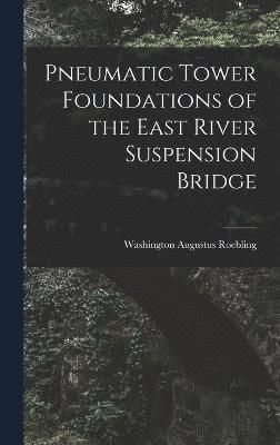 Pneumatic Tower Foundations of the East River Suspension Bridge 1