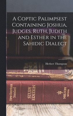 Herbert Thompson - Coptic Palimpsest Containing Joshua, Judges, Ruth, Judith and Esther in the Sahidic Dialect, Inbunden