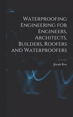 Joseph Ross - Waterproofing Engineering for Engineers, Architects, Builders, Roofers and Waterproofers, Inbunden