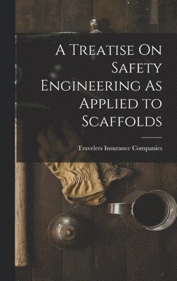 bokomslag A Treatise On Safety Engineering As Applied to Scaffolds