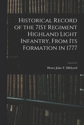 Henry John T Hildyard, Henry John T. Hildyard - Historical Record of the 71St Regiment Highland Light Infantry, From Its Formation in 1777, Häftad