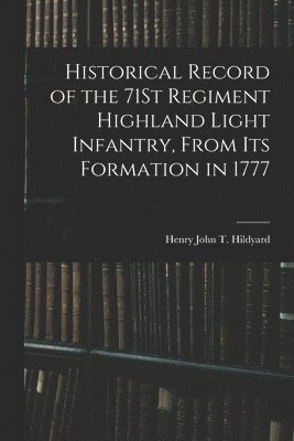 Historical Record of the 71St Regiment Highland Light Infantry, From Its Formation in 1777 1