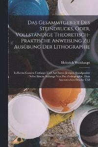 bokomslag Das Gesammtgebiet Des Steindrucks, Oder, Vollstndige Theoretisch-Praktische Anweisung Zu Ausbung Der Lithographie