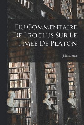 Jules Simon - Du Commentaire De Proclus Sur Le Timée De Platon, Häftad