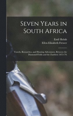 Emil Holub, Ellen Elizabeth Frewer - Seven Years in South Africa, Inbunden