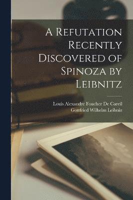 Gottfried Wilhelm Leibniz, Louis Alexandre Foucher De Careil - Refutation Recently Discovered of Spinoza by Leibnitz, Häftad